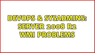 DevOps & SysAdmins: Server 2008 R2 WMI problems