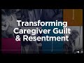 Nonviolent Communication: Transforming Caregiver Guilt & Resentment Through Self-Empathy