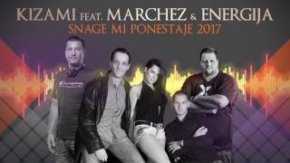 KIZAMI feat. MARCHEZ \u0026 ENERGIJA - SNAGE MI PONESTAJE 2K17 FINAL HD 1080p