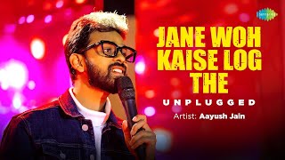 Jane Woh Kaise Log The - Unplugged | Aayush Jain | Hindi Love Song