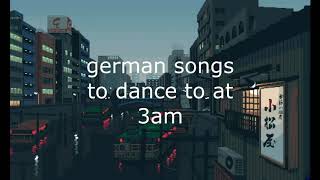 german aesthetic songs to dance to at 3am