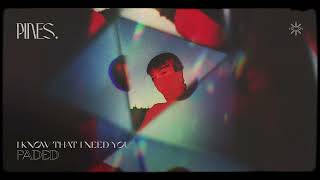 PINES - I Know That I Need You (Faded)