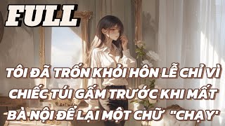 TÔI ĐÃ TRỐN KHỎI HÔN LỄ CHỈ VÌ CHIẾC TÚI GẤM TRƯỚC KHI MẤT BÀ NỘI ĐỂ LẠI MỘT CHỮ  “CHẠY”