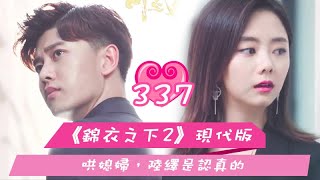 《錦衣之下2》現代版之情牽繹夏 第337集 哄媳婦，陸繹是認真的