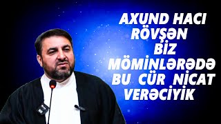 AXUND HACI  RÖVŞƏN :  BİZ  MÖMİNLƏRƏDƏ  BU  CÜR NİCAT VERƏCİYİK