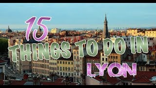 Top 15 Things To Do In Lyon, France