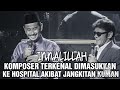 INNALILLAH KOMPOSER TERKENAL DIMASUKKAN KE HOSPITAL AKIB∆T JANGKIT∆N KUM∆N