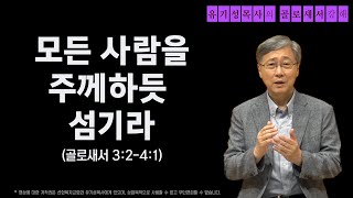 골로새서 3:2-4:1 | 모든 사람을 주께 하듯 섬기라 | 유기성목사