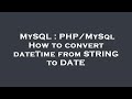 MySQL : PHP/MySql How to convert dateTime from STRING to DATE