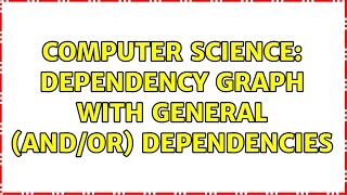 Computer Science: Dependency graph with general (AND/OR) dependencies (2 Solutions!!)
