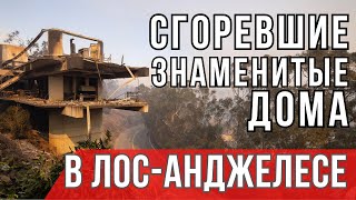 СГОРЕВШИЕ известные ДОМА В ЛОС-АНДЖЕЛЕСЕ. Обзор от риелтора в Лос-Анджелесе. Пожары в Лос-Анджелесе.