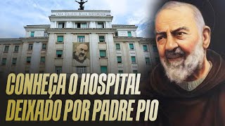 Conheça o Famoso Hospital deixado por Padre Pio