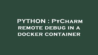 PYTHON : PyCharm remote debug in a docker container