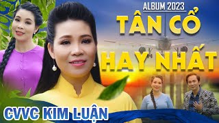 Album Tân Cổ Hay Nhất Của CVVC Kim Luận - Giọng Ca Vàng Của Làng Ca Cổ Hát Vọng Cổ Cực Ngọt Siêu Mùi