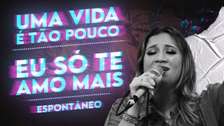 Uma Vida é Tão Pouco + Eu Só Te Amo Mais (Espontâneo) - Thamires Garcia