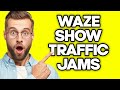 How To Show Traffic Jams in Waze (2023)