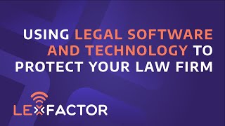 Using Legal Software and Technology to Protect Your Law Firm | The LeXFactor Podcast