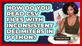 How Do You Read CSV Files With Inconsistent Delimiters In Python? - Python Code School