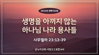 [서빙고 새벽기도회] 생명을 아끼지 않는 하나님 나라 용사들 (사무엘하 23:13-39)│2023.05.29