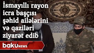 İsmayıllı rayon icra başçısı şəhid ailələrini və qaziləri ziyarət edib