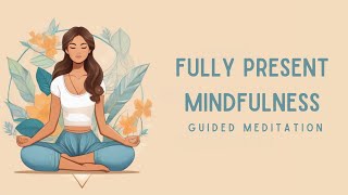 Fully Present Mindfulness Guided Meditation
