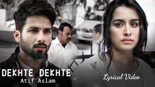 Lyrics - Dekhte Dekhte Full Song | Atif Aslam | Rochak Kohli | Manoj Muntashir | Shahid , Shraddha