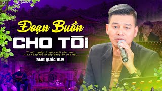 Đoạn Buồn Cho Tôi - Mai Quốc Huy | Tiếng Hát Lụi Tim, Chạm Đến Tận Cùng Nỗi Buồn