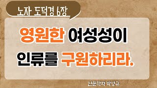 노자 도덕경 6장 해설,  페미니스트 노자가 말하는 여성성의 의미와 비움의 미학