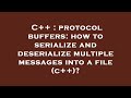 C++ : protocol buffers: how to serialize and deserialize multiple messages into a file (c++)?