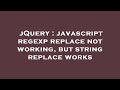 jQuery : javascript regexp replace not working, but string replace works