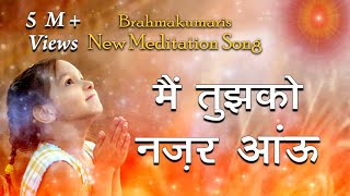 Brahmakumaris New Meditation Song | Mai Tujhko Nazar Aau | Sadhna Sargam | Best Meditation Song |