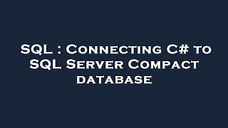 SQL : Connecting C# to SQL Server Compact database