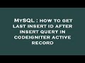 MySQL : how to get last insert id after insert query in codeigniter active record