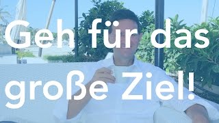 Ziele erreichen: Geh für das große Ziel! | Motivation und Energie