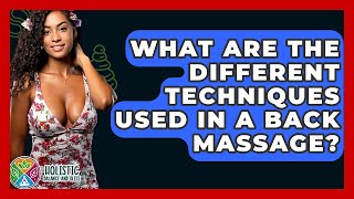 What Are The Different Techniques Used In A Back Massage? - Holistic Balance And Bliss