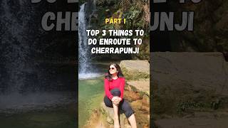 Top 3 Things to do Enroute to Cherrapunji