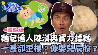 學做窯烤麵包！麵包達人陳漢典實力揉麵團！一哥看到卻歪樓：像嬰兒屁股？【請問 今晚住誰家】體驗篇 20221130 EP657 Part3 王傳一 陳漢典