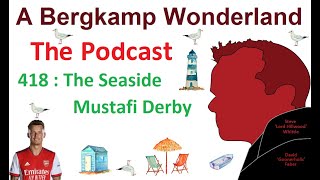 Podcast 418 : The Seaside Mustafi Derby *An Arsenal Podcast
