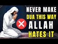 NEVER MAKE DUA LIKE THIS, ALLAH HATES IT #allah