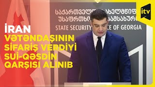 Gürcüstanda İran vətəndaşının sifariş verdiyi sui-qəsdin qarşısı alınıb