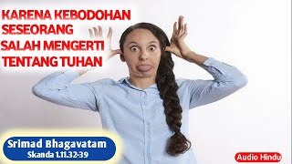 Bhagavatam 1.11.32-39 |  Karena Kebodohan Seseorang Salah Mengerti Tentang TUHAN