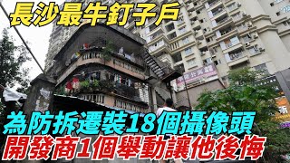 长沙最牛钉子户，为防拆迁装18个摄像头，开发商1个举动让他后悔【異聞獵手】#奇聞#案件#真相#揭秘#秘事#故事#奇聞觀察室#案件解讀