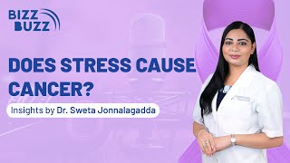 Does Stress Cause Cancer? Insights by Dr. Sweta Jonnalagadda | Bizz Buzz