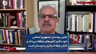 جلیل روشندل: جمهوری اسلامی خود را قیم کشورهای منطقه می‌داند و نگران رابطه اسرائیل و عربستان است