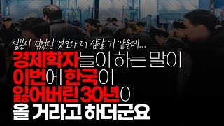 (※시청자댓글) 경제학자들이 하는 말이 이번에 한국이 잃어버린 30년이 올 거라고 하더군요.