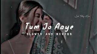 Tum jo aaye -[Slowed+Reverb]- Lofi song
