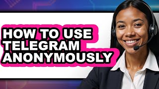 How To Use Telegram Anonymously Full Guide