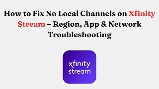 How to Fix No Local Channels on Xfinity Stream – Region, App & Network Troubleshooting