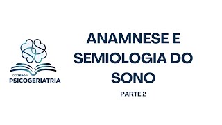 Anamnese e Semiologia do Sono (parte 2) - Do Zero à Psicogeriatria