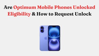 Are Optimum Mobile Phones Unlocked Eligibility & How to Request Unlock